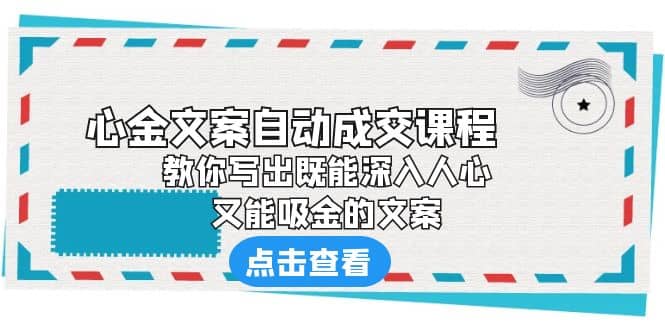 《心金文案自动成交课程》 教你写出既能深入人心、又能吸金的文案-宁率网络知识库