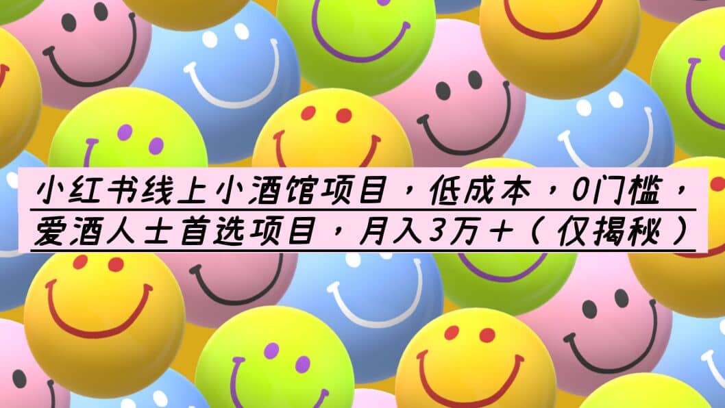 小红书线上小酒馆项目，低成本，0门槛，爱酒人士首选项目，月入3万＋-宁率网络知识库