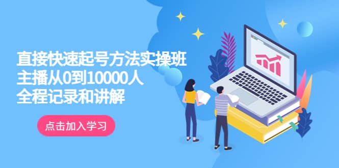 真正的直接快速起号方法实操班：主播从0到10000人的全程记录和讲解-宁率网络知识库