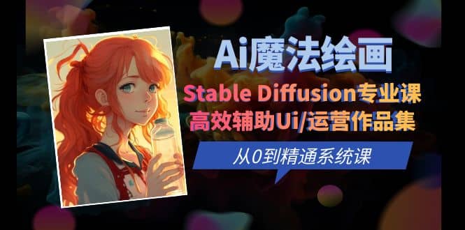 Ai魔法绘画 Stable Diffusion专业课 高效辅助Ui/运营作品集 0到精通系统课-宁率网络知识库