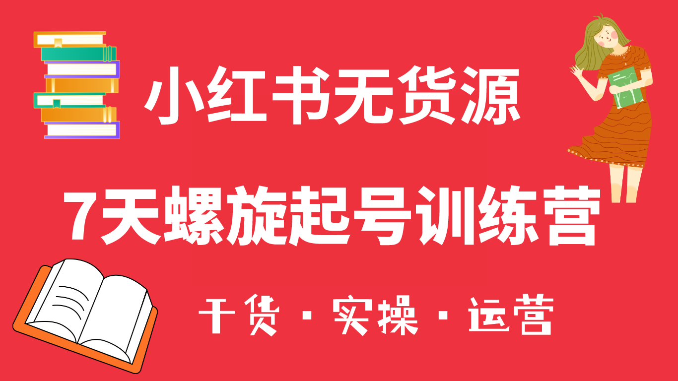 小红书7天螺旋起号训练营，小白也能轻松起店（干货+实操+运营）-宁率网络知识库