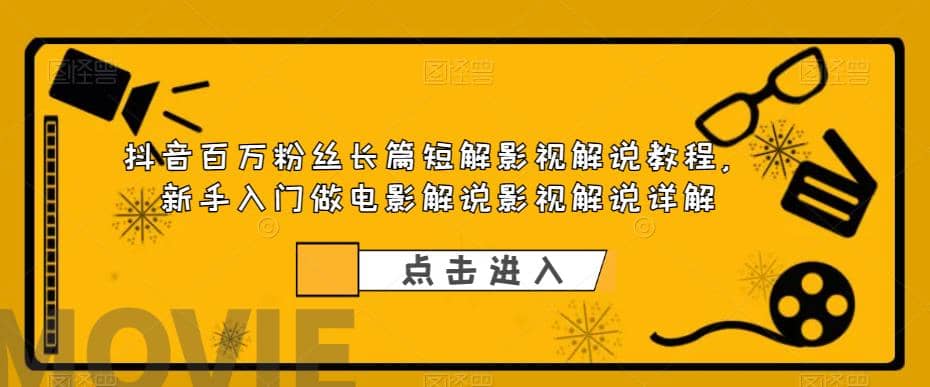 抖音百万粉丝长篇短解影视解说教程，新手入门做电影解说影视解说（8节课）-宁率网络知识库