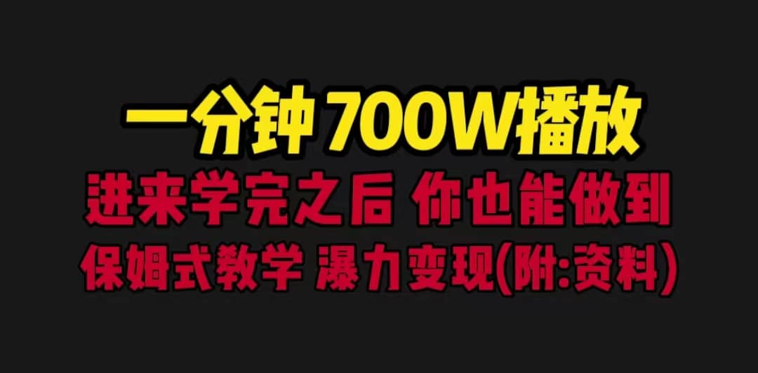 一分钟700W播放 进来学完 你也能做到 保姆式教学 暴力变现（教程+83G素材）-宁率网络知识库