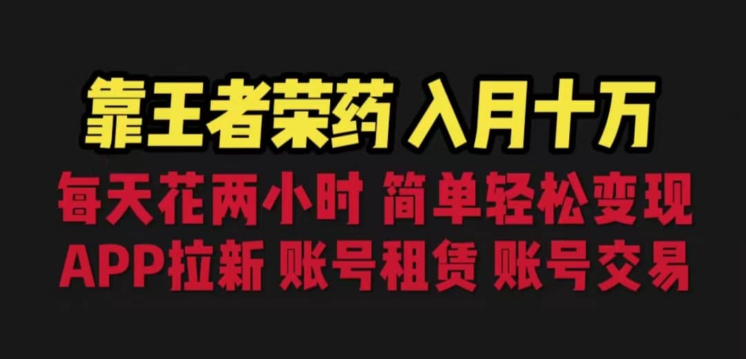 靠王者荣耀，月入十万，每天花两小时。多种变现，拉新、账号租赁，账号交易-宁率网络知识库