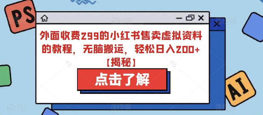外面收费299的小红书售卖虚拟资料的教程，无脑搬运，轻松日入200+【揭秘】-宁率网络知识库
