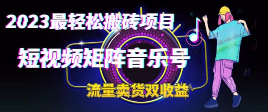 2023最轻松搬砖项目，短视频矩阵音乐号流量收益+卖货收益-宁率网络知识库