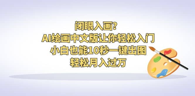闭眼入画？AI绘画中文版让你轻松入门！小白也能10秒一键出图，轻松月入过万-宁率网络知识库
