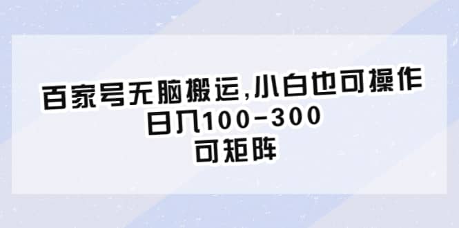 百家号无脑搬运,小白也可操作，日入100-300，可矩阵-宁率网络知识库