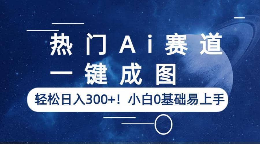 热门Ai赛道，一键成图，轻松日入300+！小白0基础易上手-宁率网络知识库
