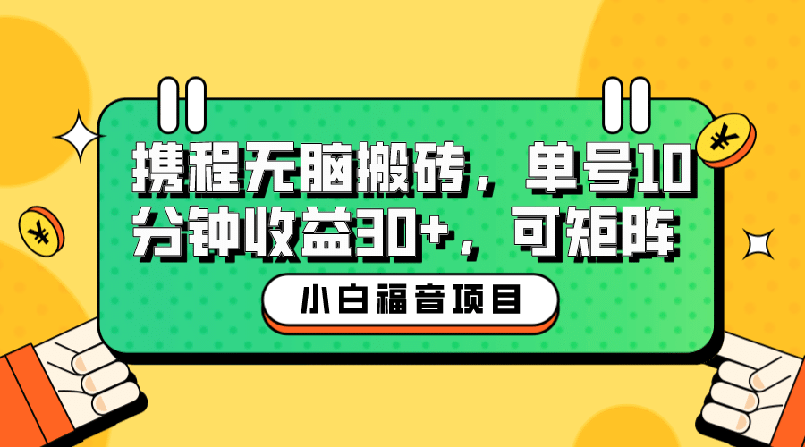 小白新手福音：携程无脑搬砖项目，单号操作10分钟收益30+，可矩阵可放大-宁率网络知识库