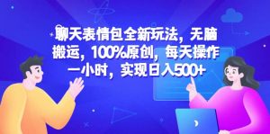 聊天表情包全新玩法,无脑搬运,100%原创,每天操作一小时,实现日入500+-宁率网络知识库