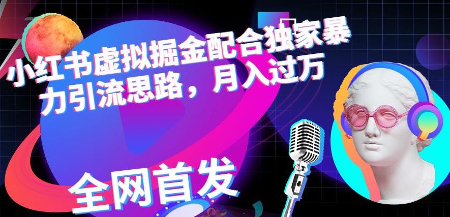 小红书虚拟掘金配合独家首发暴力引流思路，月入过万【揭秘】-宁率网络知识库