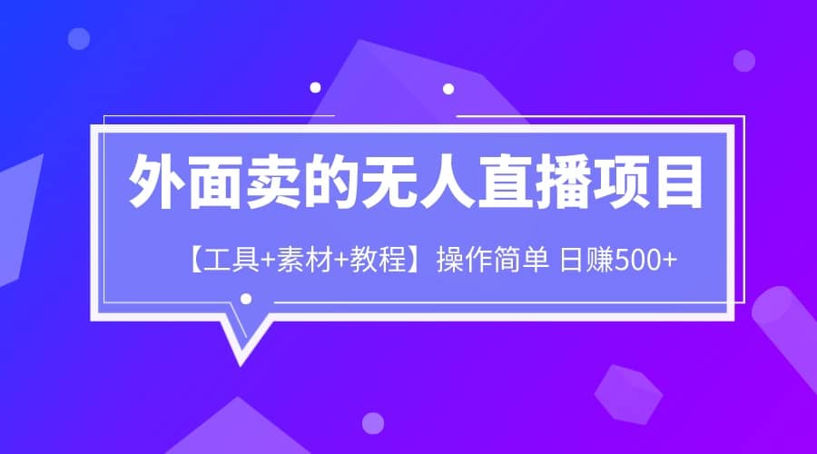 外面卖1980的无人直播项目【工具+素材+教程】日赚500+-宁率网络知识库