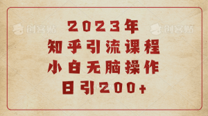 2023知乎引流课程，小白无脑操作日引200+-宁率网络知识库
