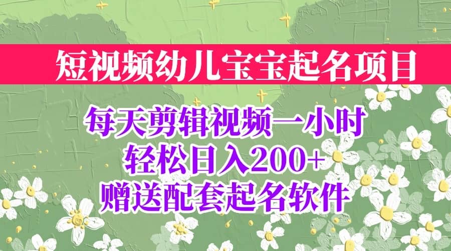 短视频幼儿宝宝起名项目，全程投屏实操，赠送配套软件-宁率网络知识库