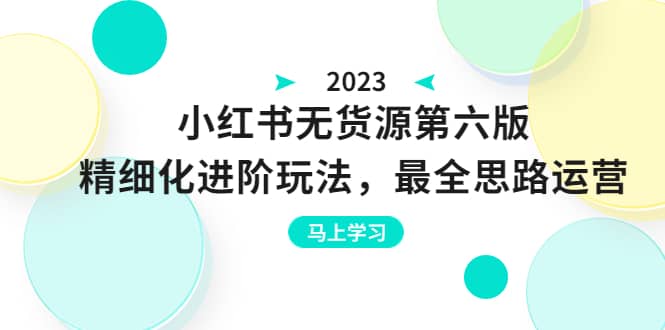 绅白不白·小红书无货源第六版，精细化进阶玩法，最全思路运营，可长久操作-宁率网络知识库