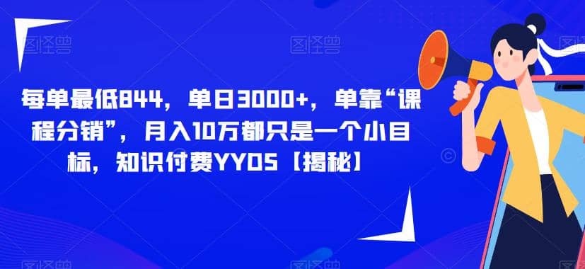 每单最低844，单日3000+，单靠“课程分销”，月入10万都只是一个小目标，知识付费YYDS【揭秘】-宁率网络知识库
