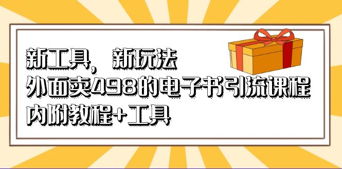 新工具，新玩法！外面卖498的电子书引流课程，内附教程+工具-宁率网络知识库