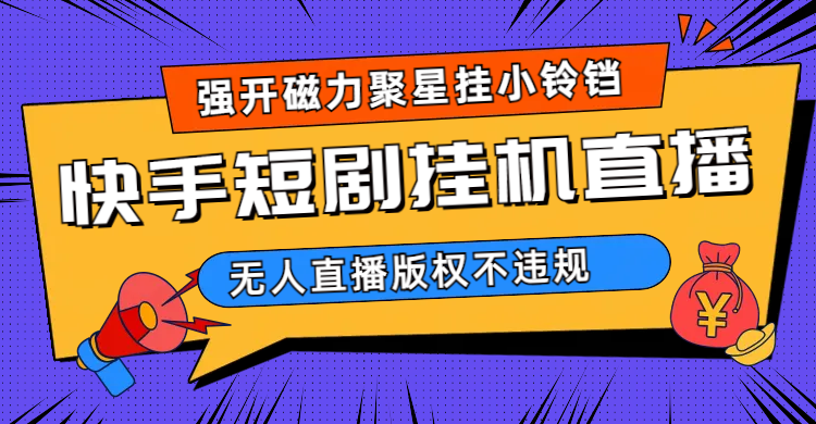 快手短剧无人直播强开磁力聚星挂小铃铛（教程+素材）-宁率网络知识库