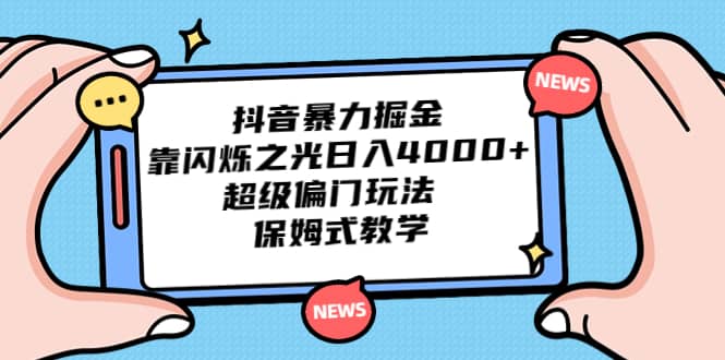 抖音暴力掘金，靠闪烁之光日入4000+，超级偏门玩法 保姆式教学-宁率网络知识库
