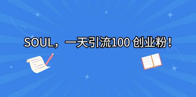 SOUL，一天引流100 创业粉-宁率网络知识库