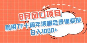 8月风口项目,利用TF十周年演唱会录像变现,日入1000+,简单无脑操作-宁率网络知识库
