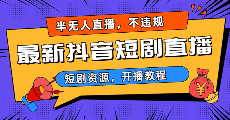 最新抖音短剧半无人直播，不违规日入500+-宁率网络知识库