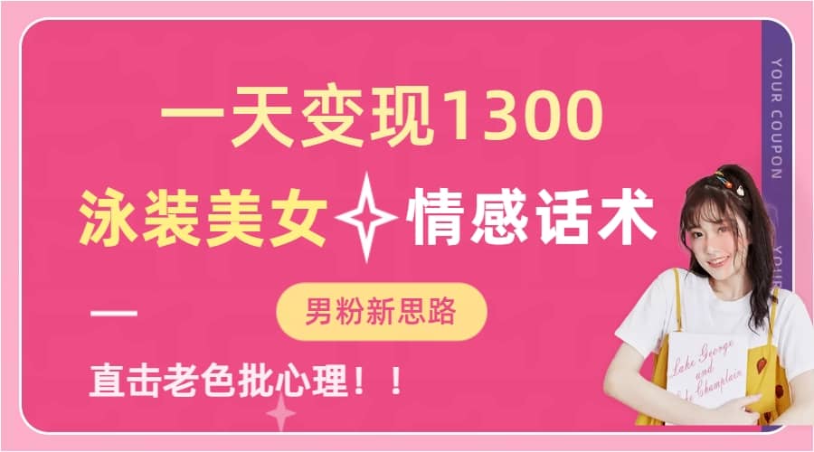 一天变现1300，泳装美女+情感话术，直击老色批心灵，提供素材，无脑矩阵操作-宁率网络知识库