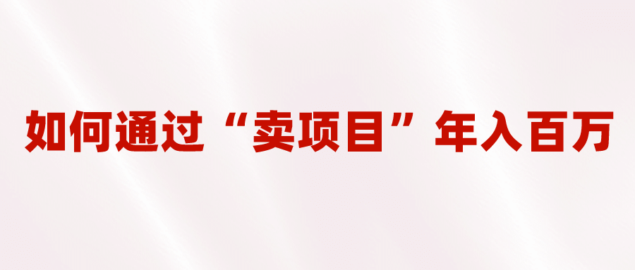 2023年最火项目：通过“卖项目”年入百万！普通人逆袭翻身的唯一出路-宁率网络知识库