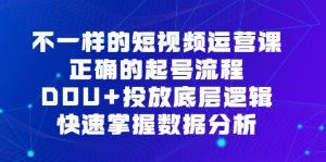 不一样的短视频运营课,正确的起号流程,DOU+投放底层逻辑,快速掌握数据分析-宁率网络知识库