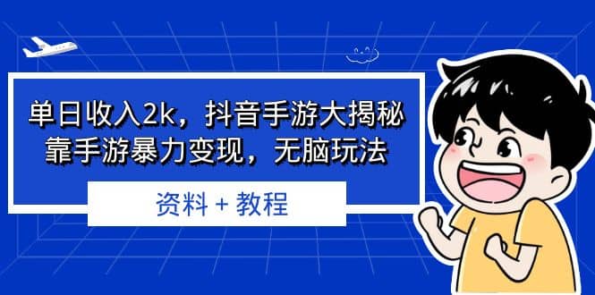 单日收入2k，抖音手游大揭秘，靠手游暴力变现，无脑玩法 资料＋教程-宁率网络知识库
