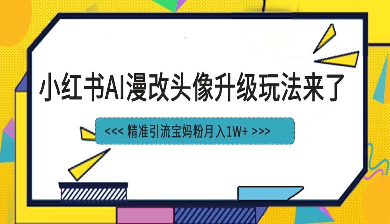 小红书最新AI漫改头像项目，精准引流宝妈粉，月入1w+-宁率网络知识库