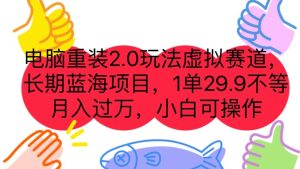 电脑重装2.0玩法虚拟赛道，长期蓝海项目 一单29.9不等 月入过万 小白可操作-宁率网络知识库
