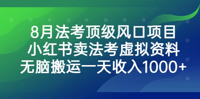 8月法考顶级风口项目，小红书卖法考虚拟资料，无脑搬运一天收入1000+-宁率网络知识库