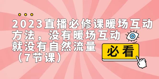 2023直播·必修课暖场互动方法，没有暖场互动，就没有自然流量（7节课）-宁率网络知识库