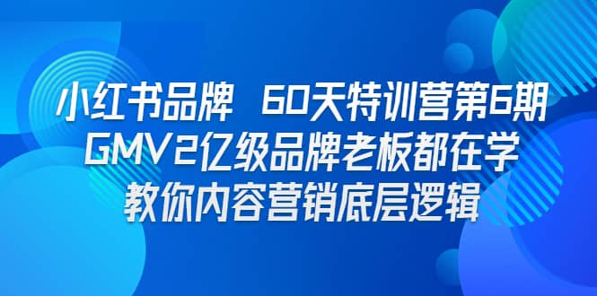 小红书品牌 60天特训营第6期 GMV2亿级品牌老板都在学 教你内容营销底层逻辑-宁率网络知识库