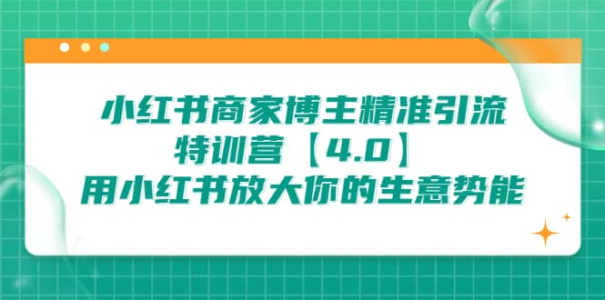 小红书商家 博主精准引流特训营【4.0】用小红书放大你的生意势能-宁率网络知识库