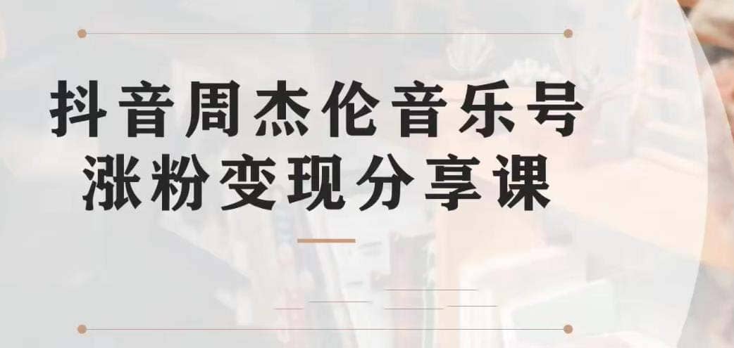 副业拆解：抖音杰伦音乐号涨粉变现项目 视频版一条龙实操玩法（教程+素材）-宁率网络知识库