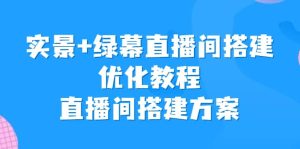 实景+绿幕直播间搭建优化教程，直播间搭建方案-宁率网络知识库