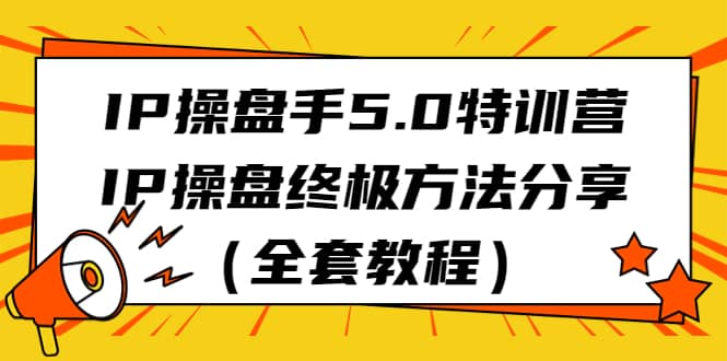 IP操盘手5.0特训营，IP操盘终极方法分享（全套教程）-宁率网络知识库