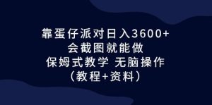 靠蛋仔派对日入3600+，会截图就能做，保姆式教学 无脑操作（教程+资料）-宁率网络知识库