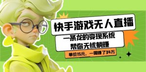 快手游戏无人直播:一条龙的变现系统帮你无忧躺赚 单价15元,一周赚了34万-宁率网络知识库