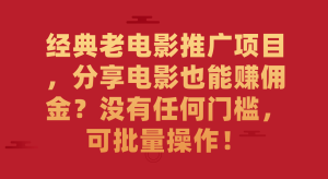 经典老电影推广项目，分享电影也能赚佣金？没有任何门槛，可批量操作！-宁率网络知识库