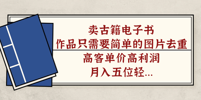 卖古籍电子书，作品只需要简单的图片去重，高客单价高利润，月入五位轻轻松松-宁率网络知识库