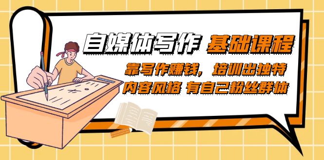 自媒体写作-基础课程：靠写作赚钱，培训出独特内容风格 有自己粉丝群体-宁率网络知识库