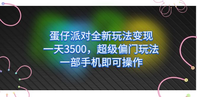 蛋仔派对全新玩法变现，一天3500，超级偏门玩法，一部手机即可操作-宁率网络知识库