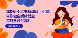 100天-小红书特训营【七期】带你做自媒体博主 每月多赚4位数 IP账号全指南-宁率网络知识库