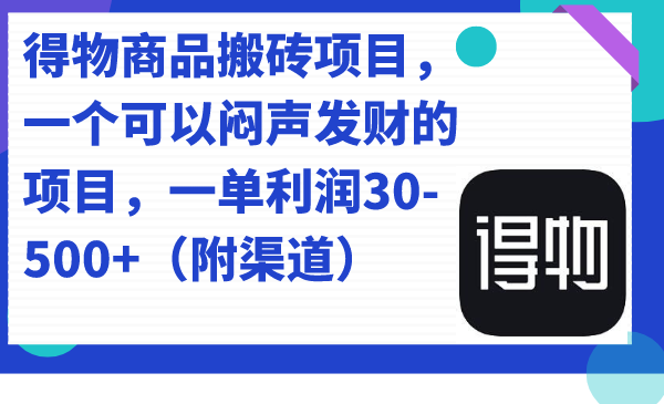 得物商品搬砖项目，一个可以闷声发财的项目，一单利润30-500+（附渠道）-宁率网络知识库