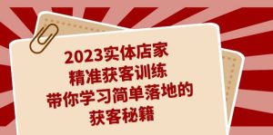 2023实体店家精准获客训练，带你学习简单落地的获客秘籍（27节课）-宁率网络知识库