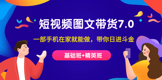 短视频-图文带货7.0（基础班+精英班）一部手机在家就能做，带你日进斗金-宁率网络知识库